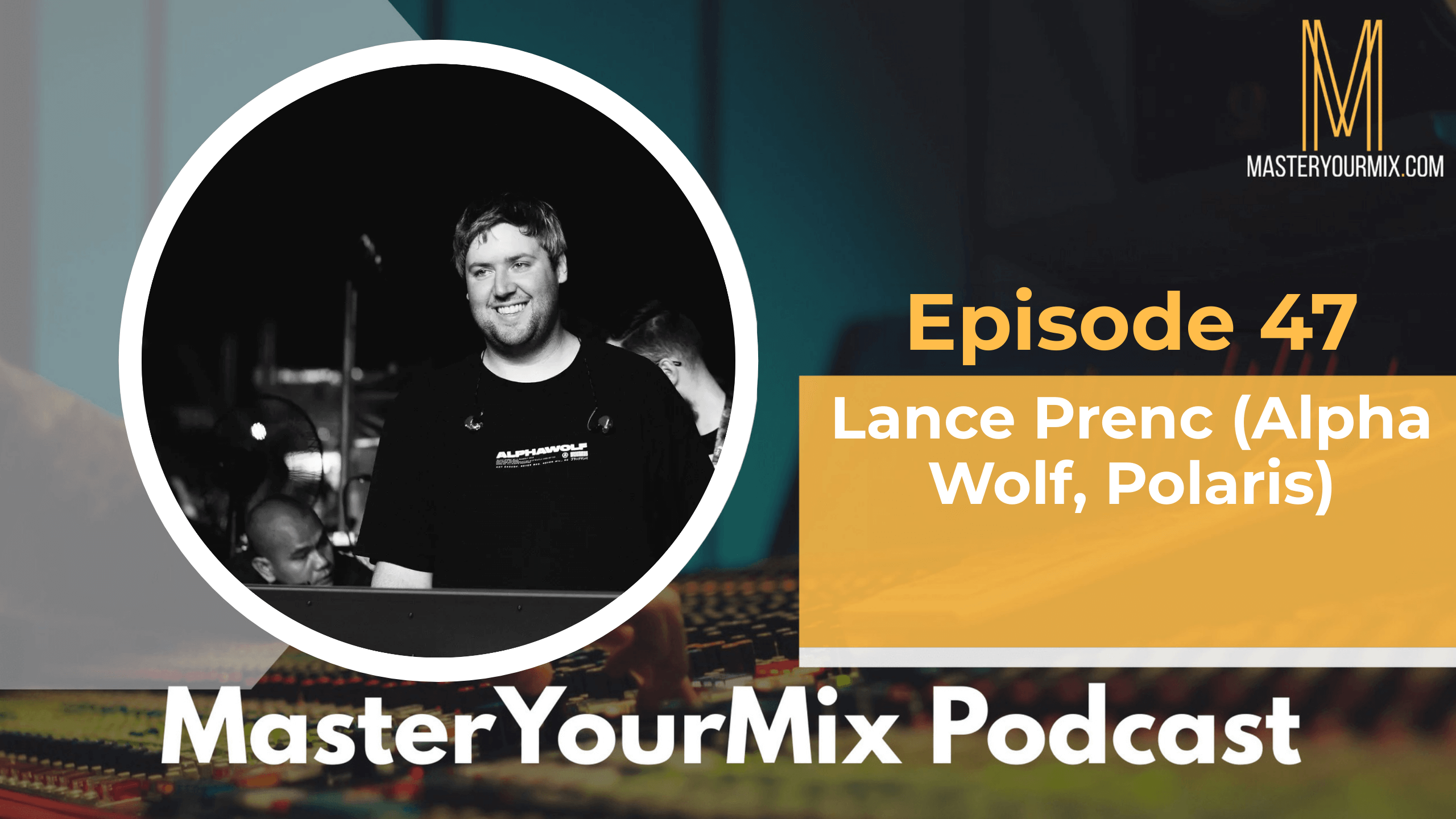 master your mix podcast, ep 47 lance prenc