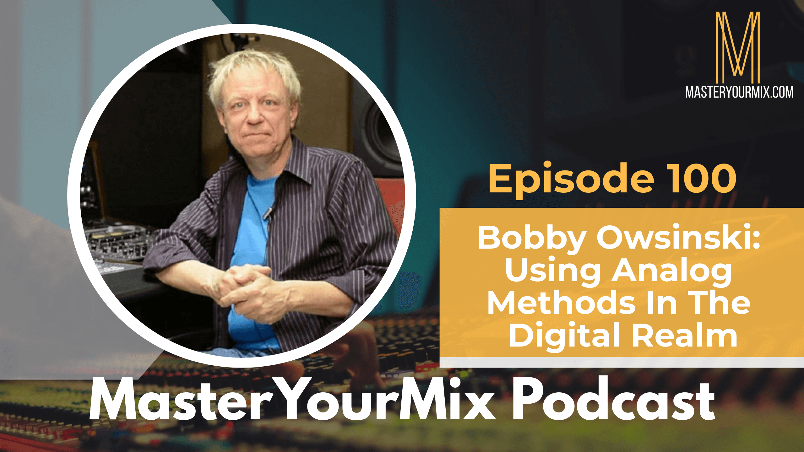 master your mix podcast ep 100, Bobby Owsinski