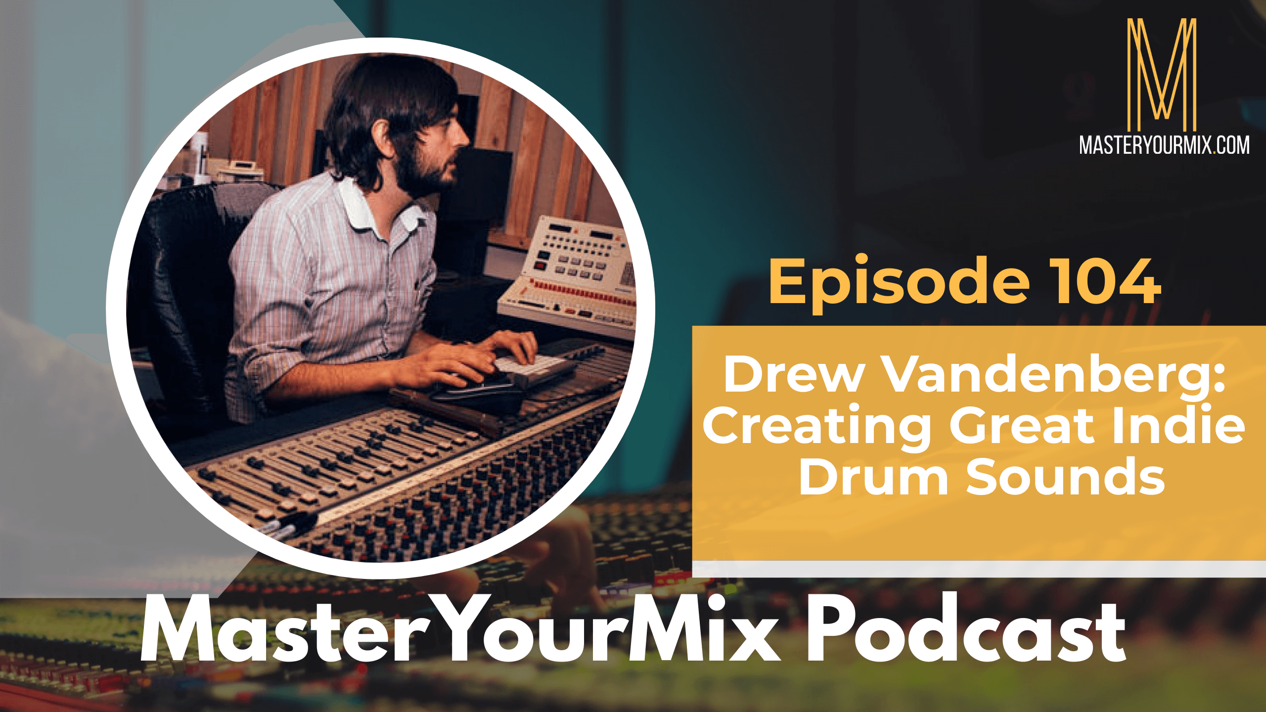 master your mix podcast, ep 104 drew vandenberg