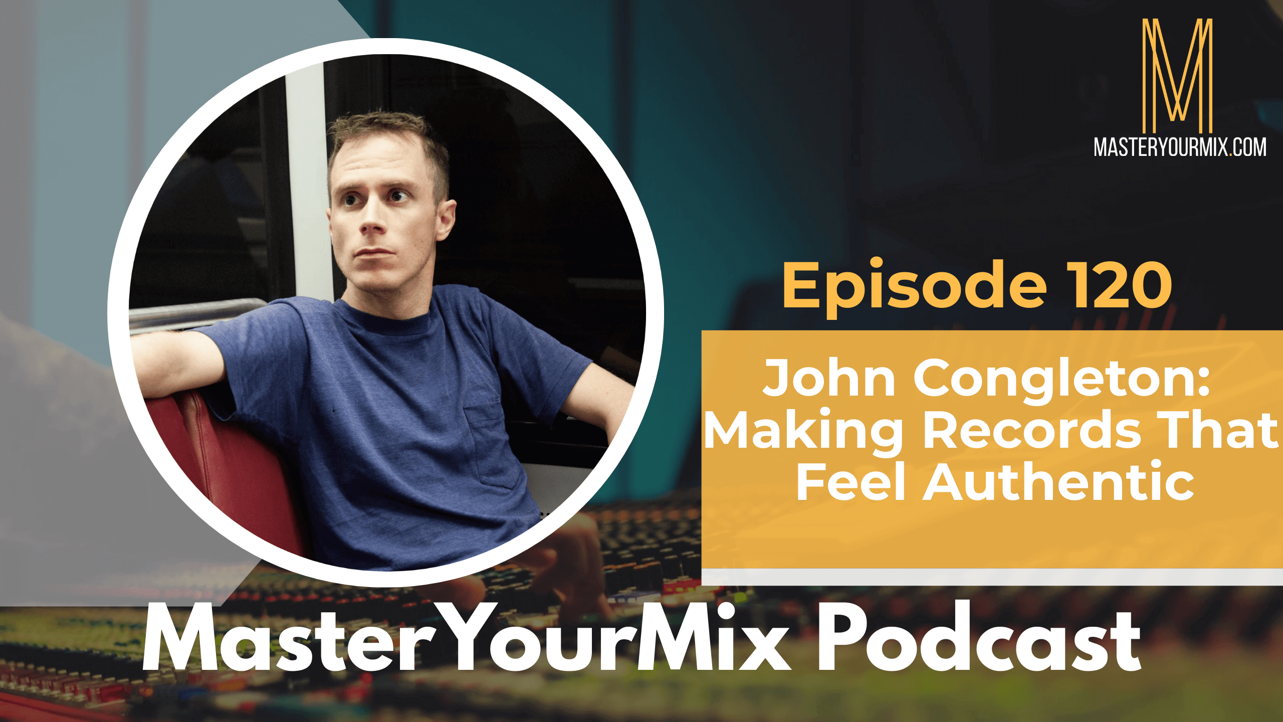 master your mix podcast, ep 120, john congleton