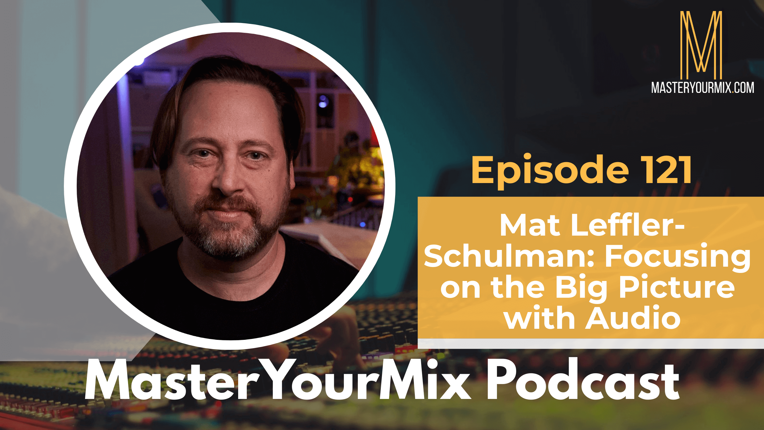 master you mix podcast, ep 121 mat leffler-schulman