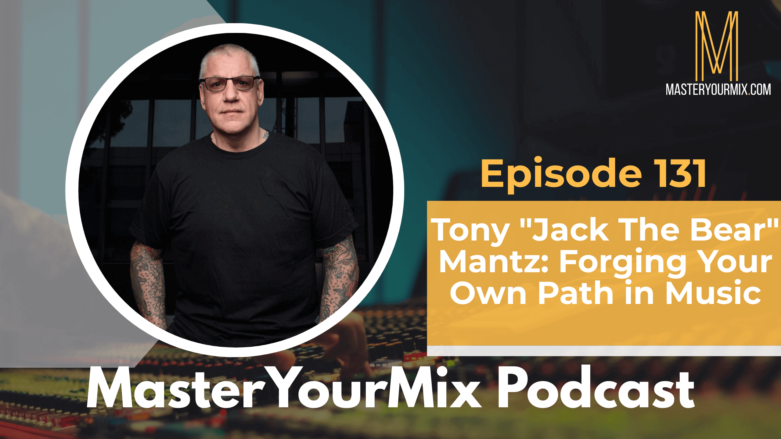 master your mix podcast, ep 131 tony "jack the bear" mantz