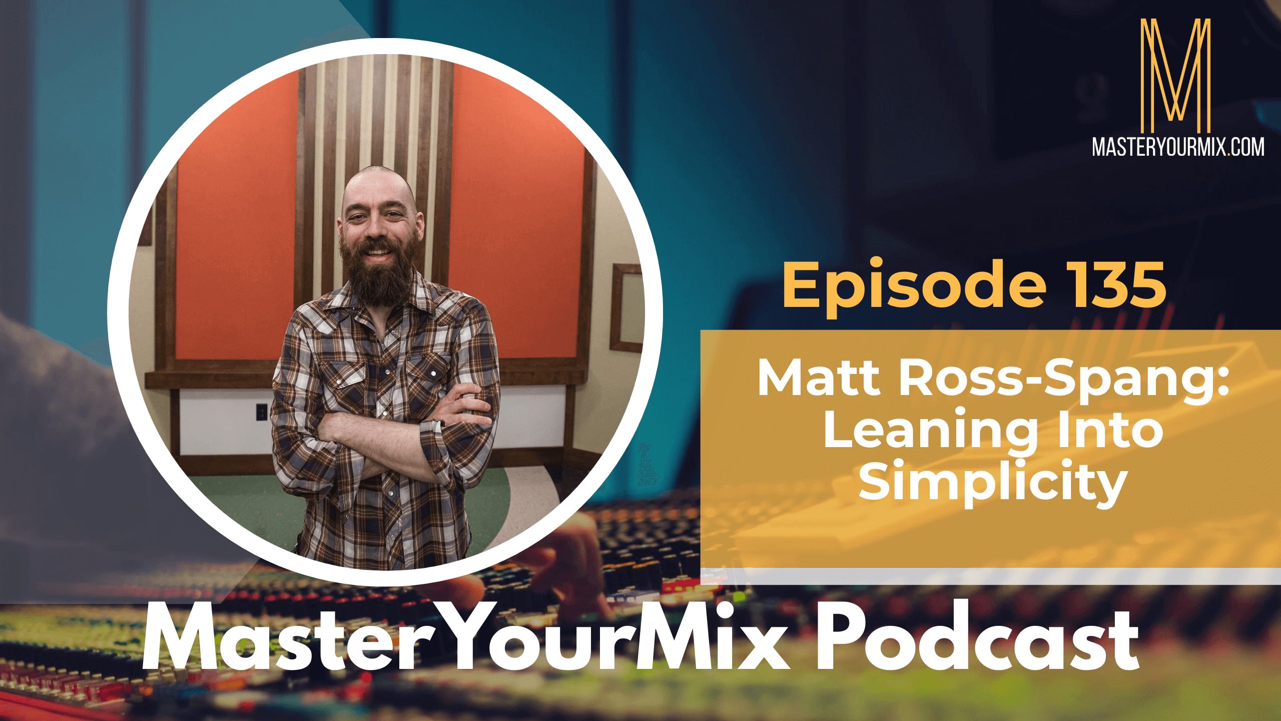 master your mix podcast, ep 135 matt ross-spang