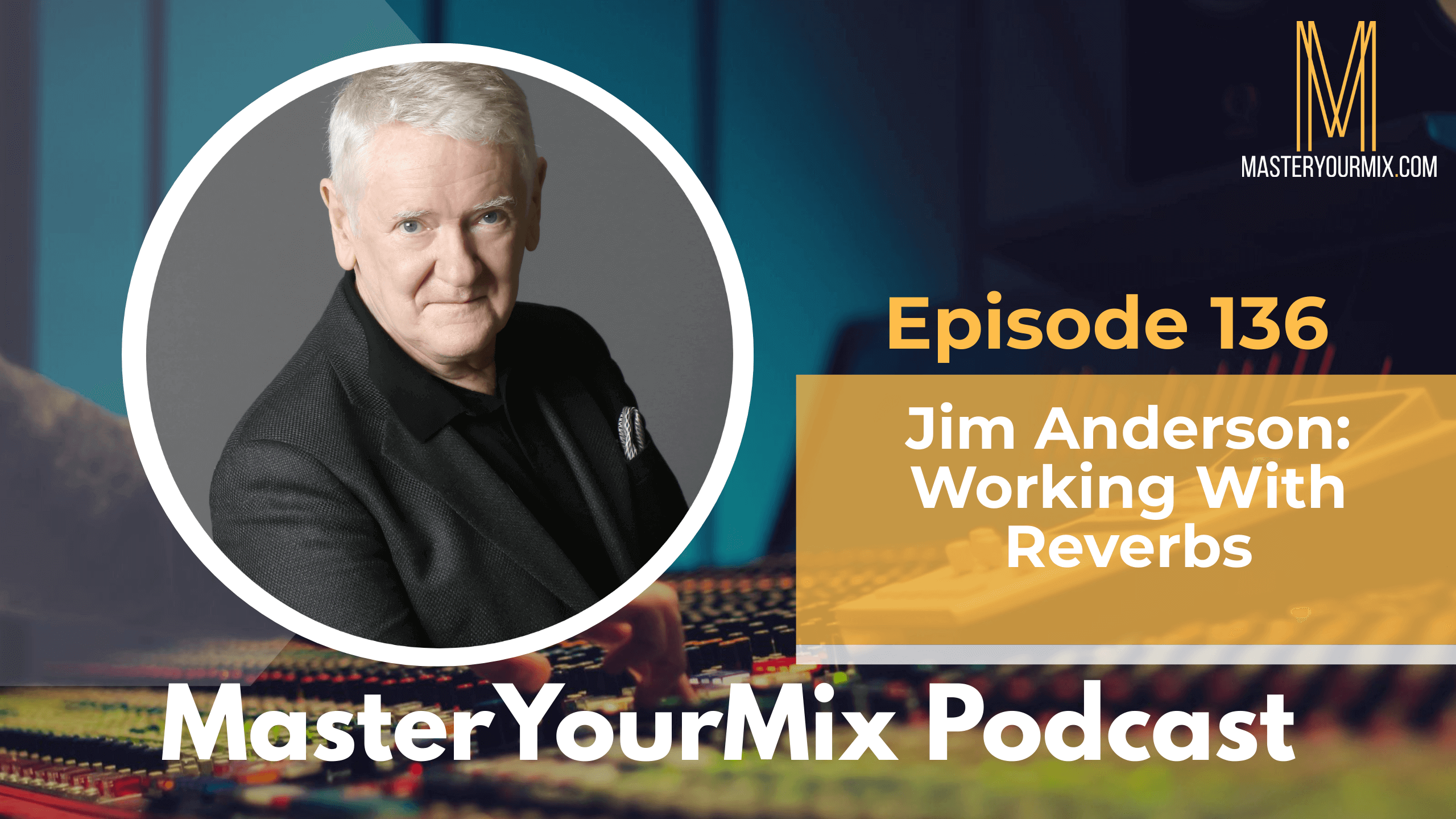 master your mix podcast, ep 136 jim anderson