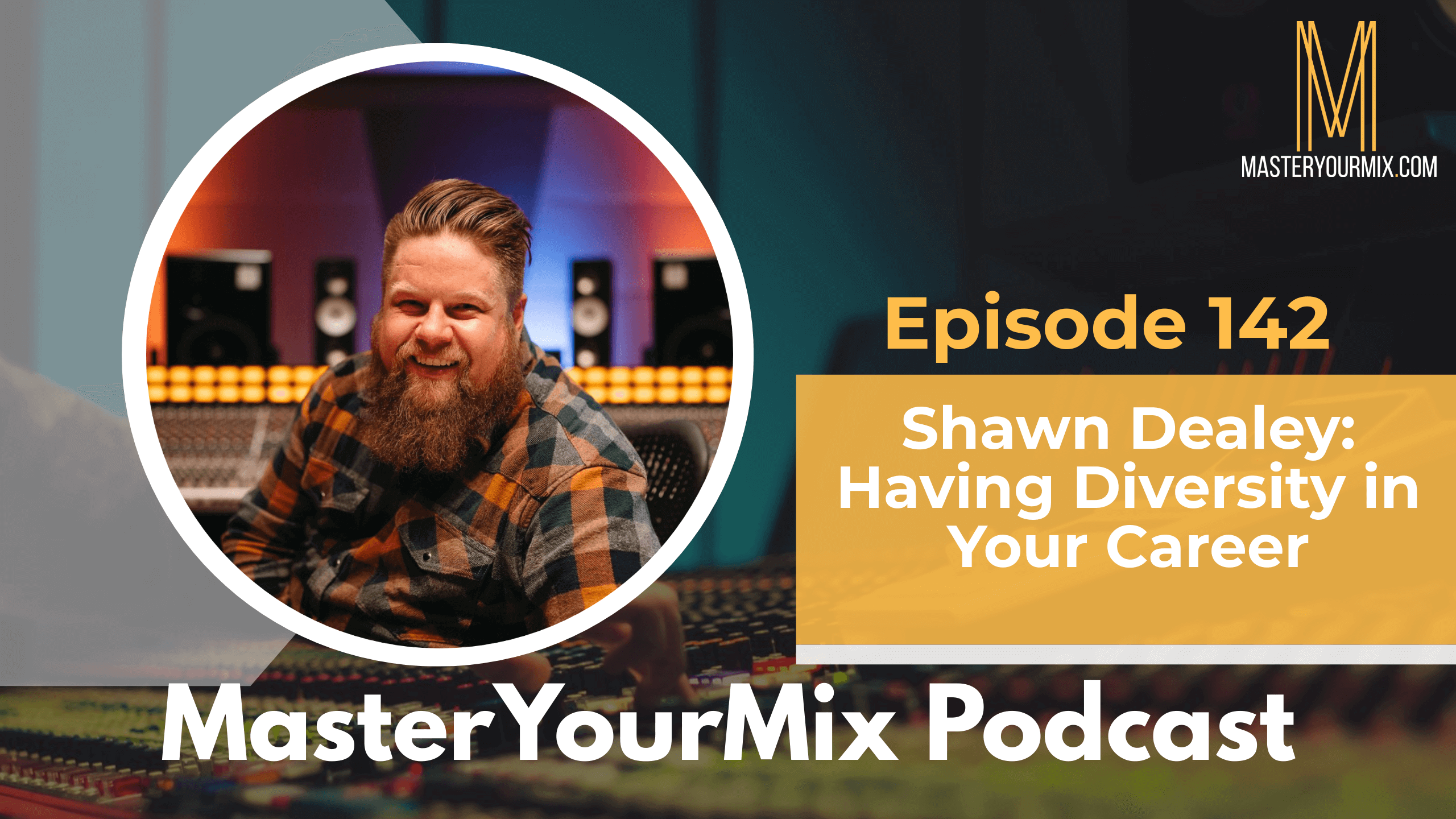 master your mix podcast, ep 142 shawn dealey