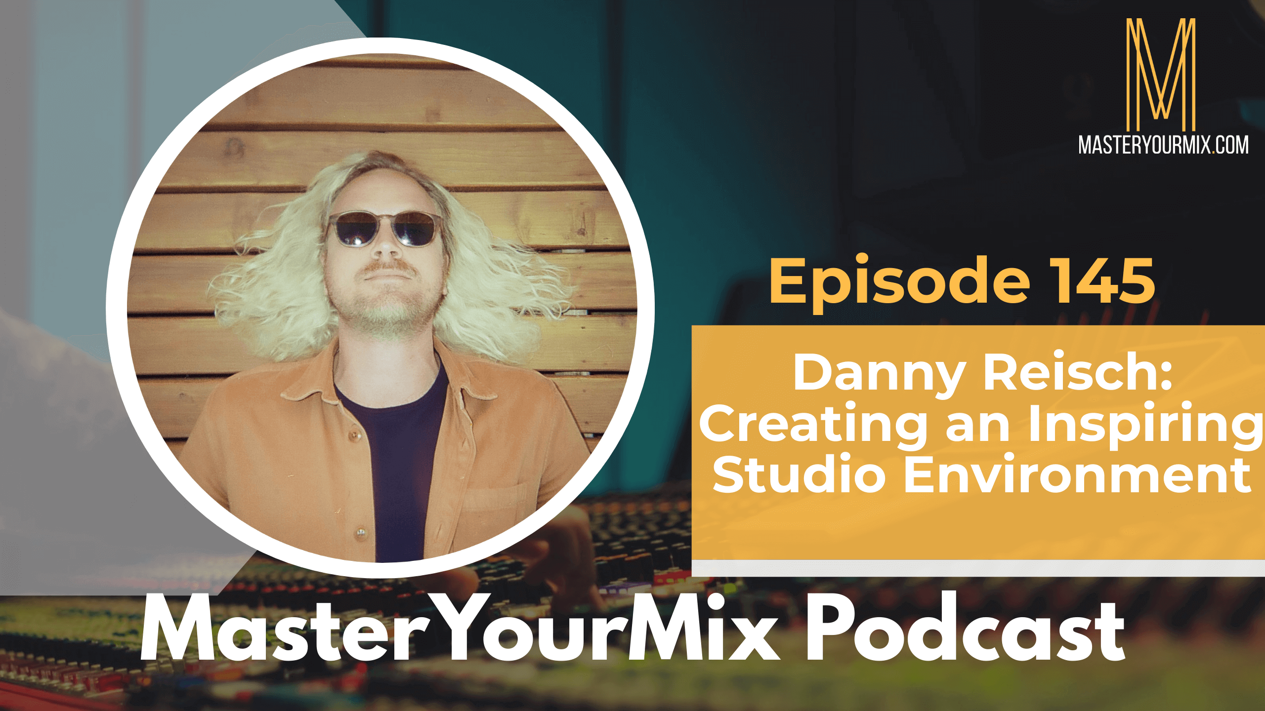 master your mix podcast, ep 145 danny reisch