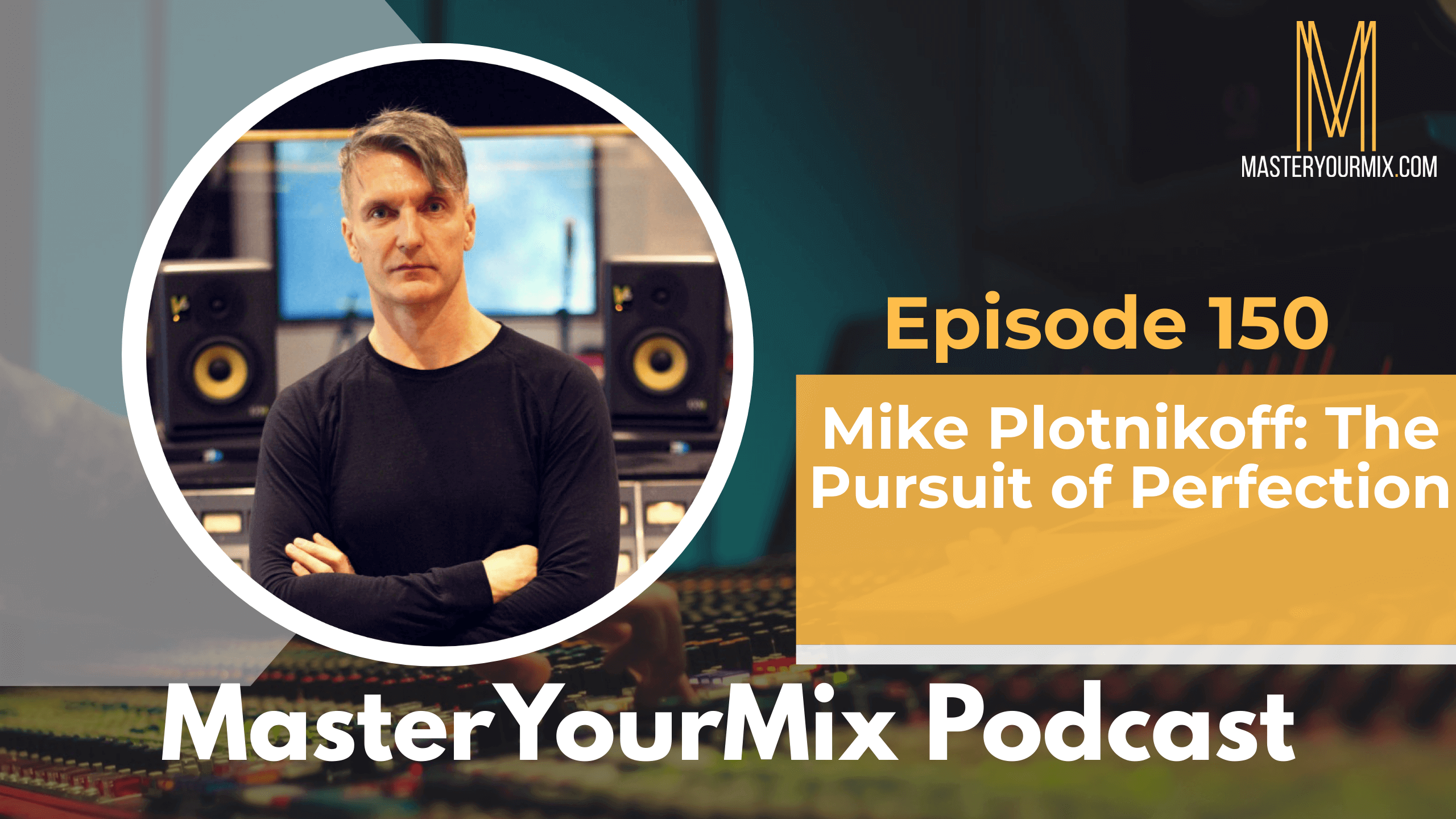 master your mix podcast, ep 150 mike plotnikoff