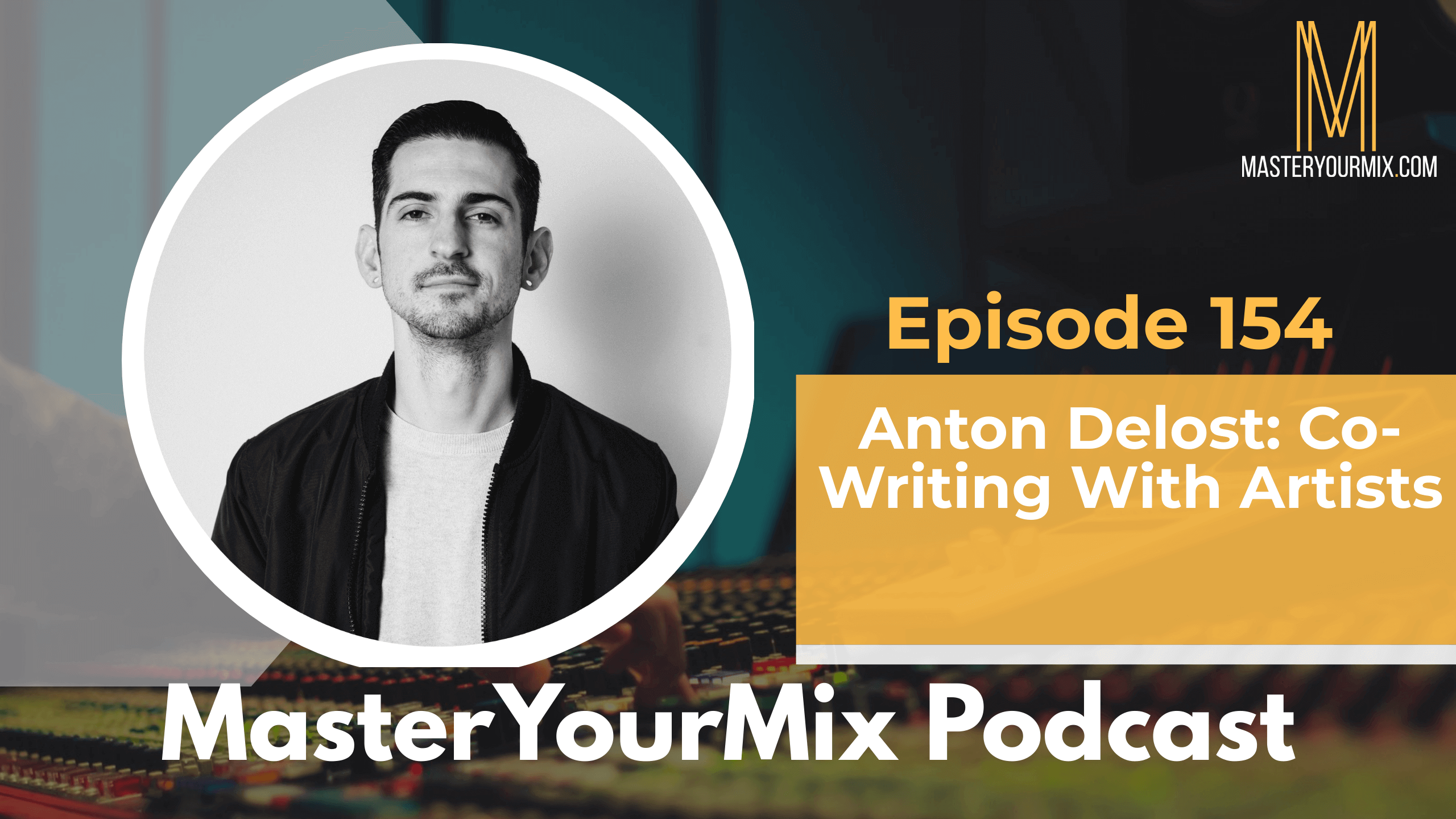 master your mix podcast, ep 154 anton delost