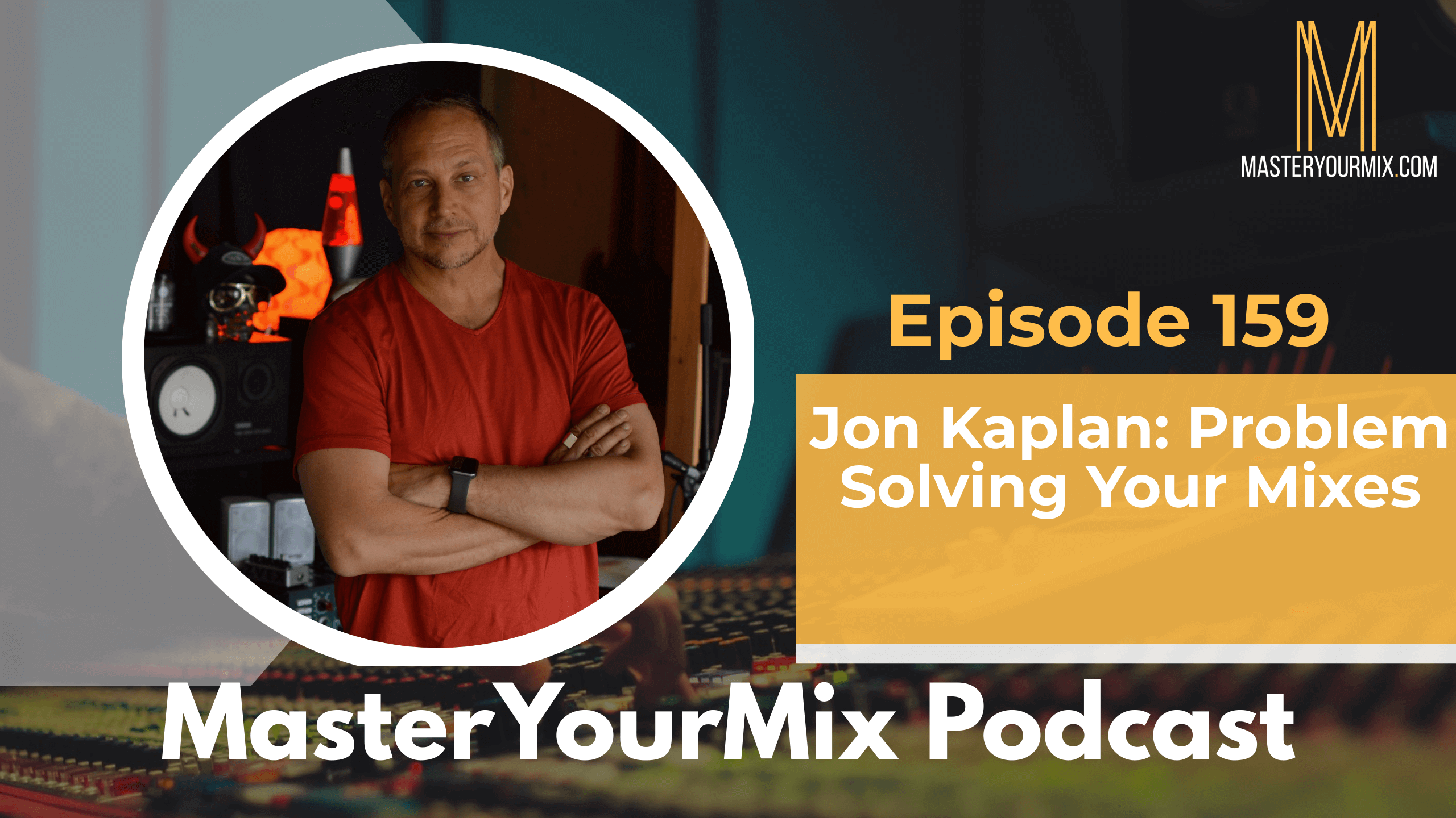master your mix podcast, ep 159 jon kaplan