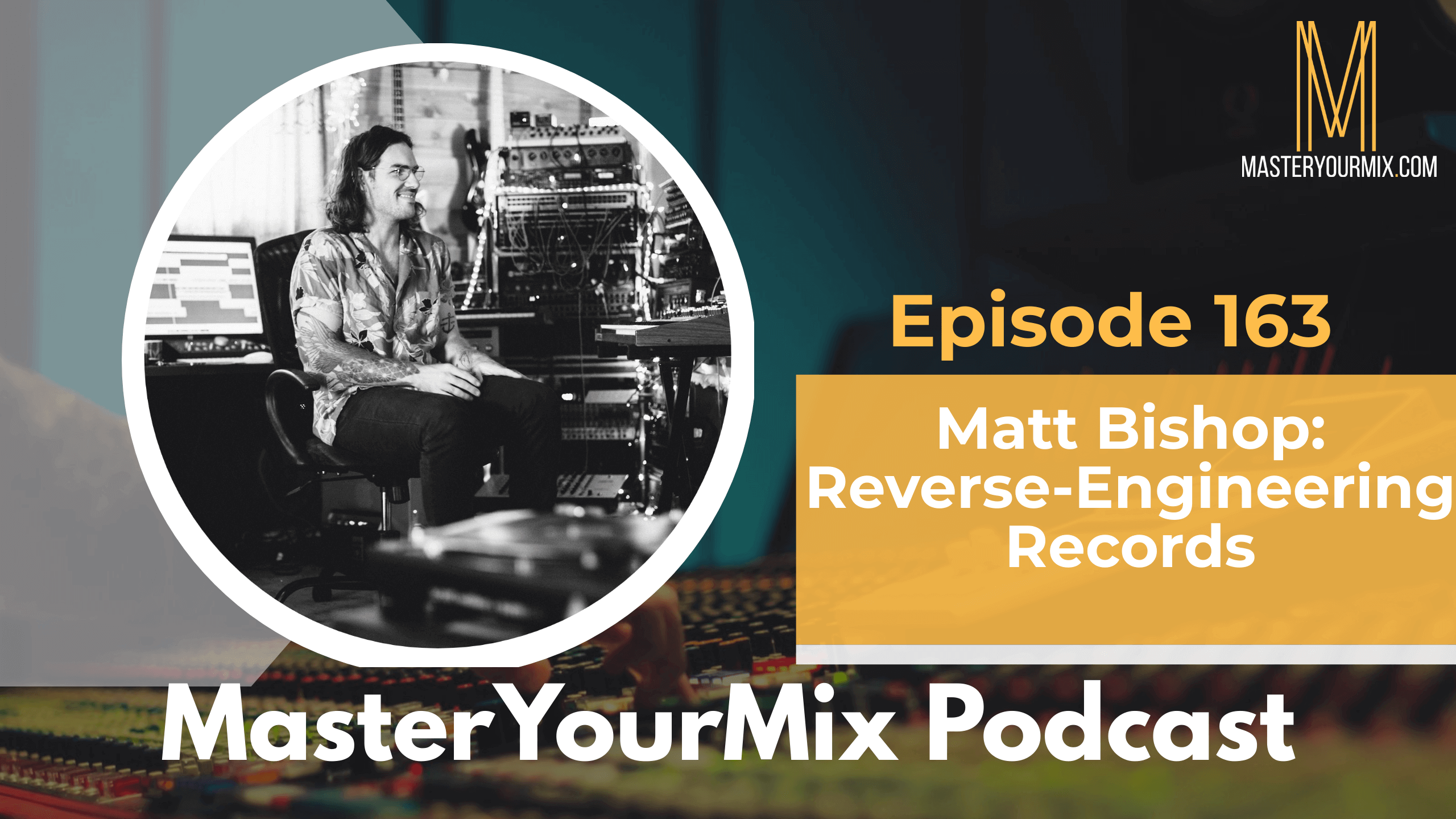 master your mix podcast, ep 163 matt bishop