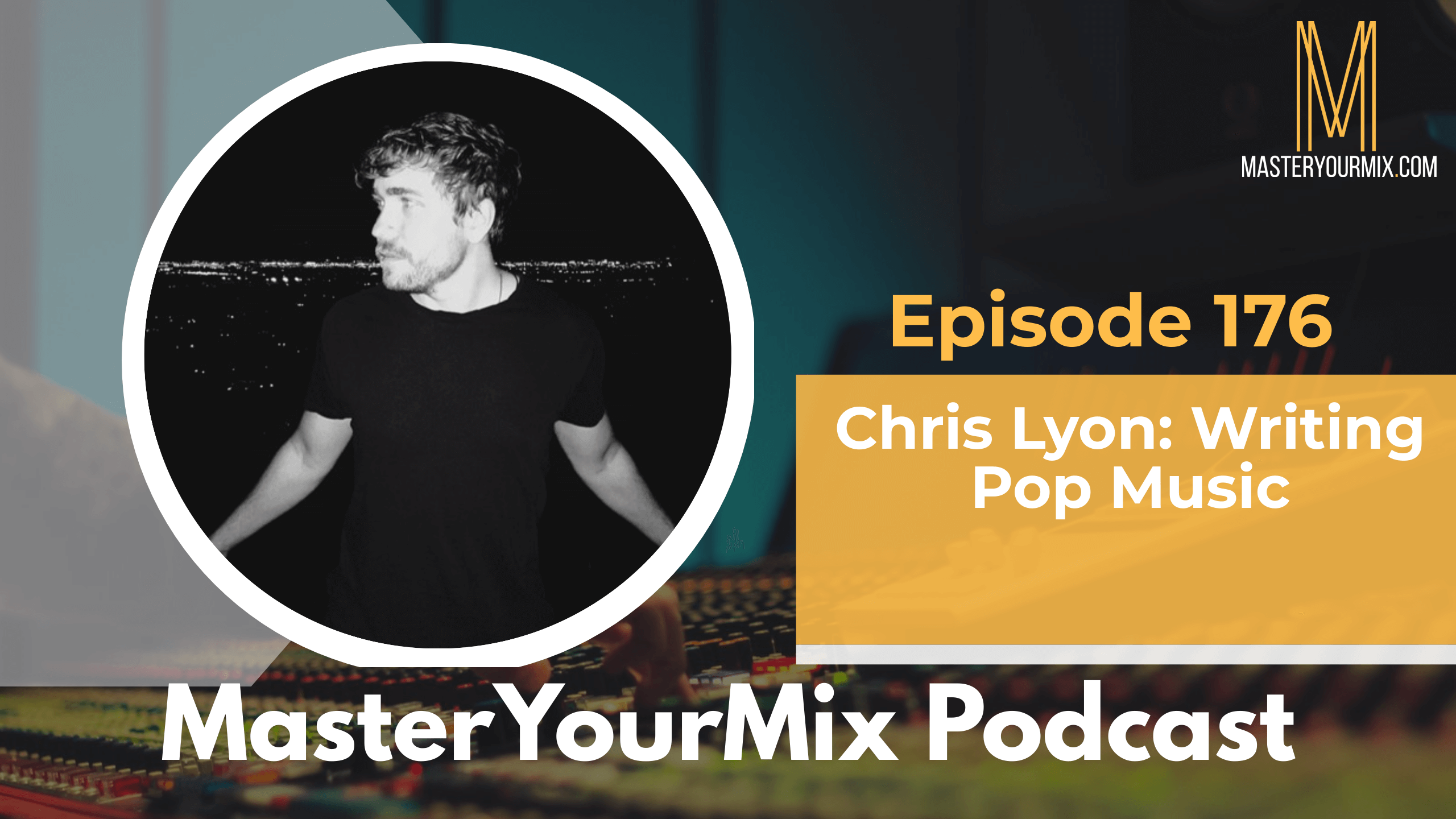 master your mix podcast, ep 176 chris lyon