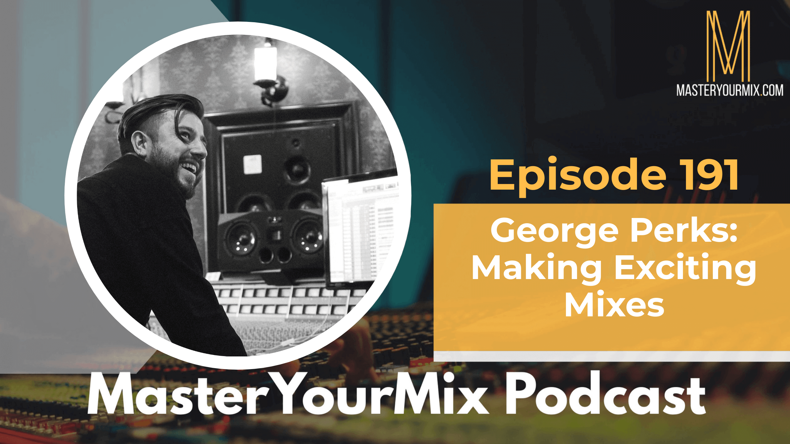 master your mix podcast, ep 191 george perks