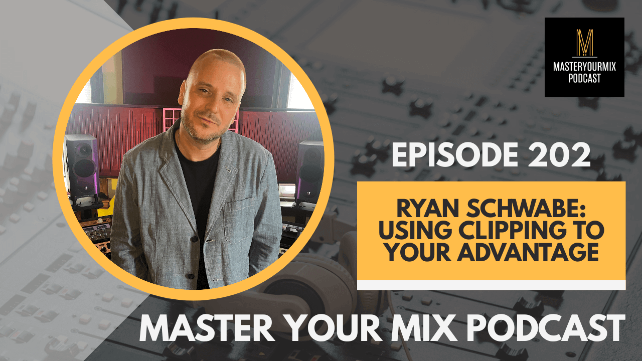 master your mix podcast, ep 202 ryan schwabe