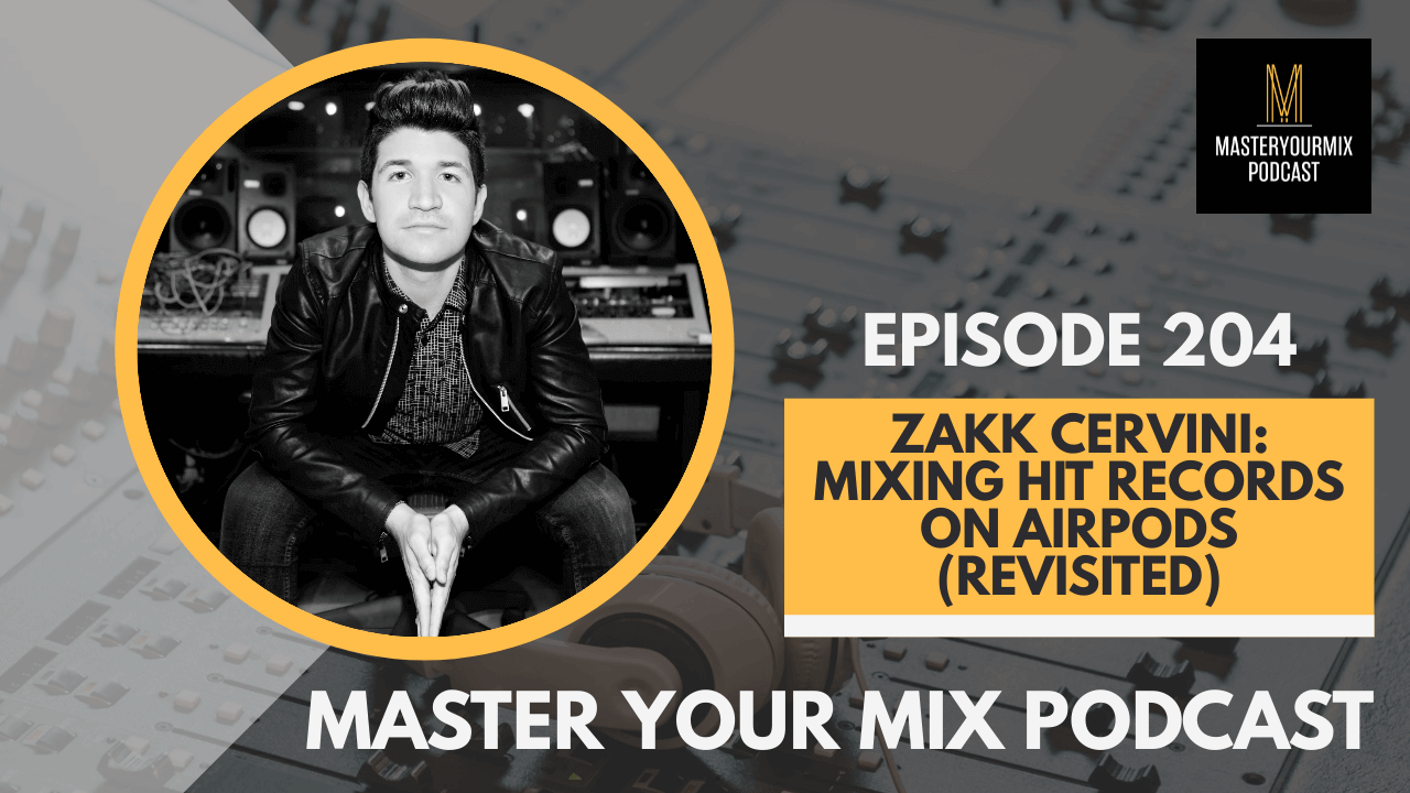master your mix podcast, ep 204 zakk cervini