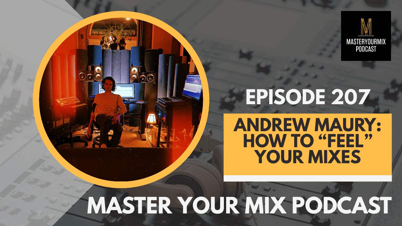 master your mix podcast, ep 207 andrew maury