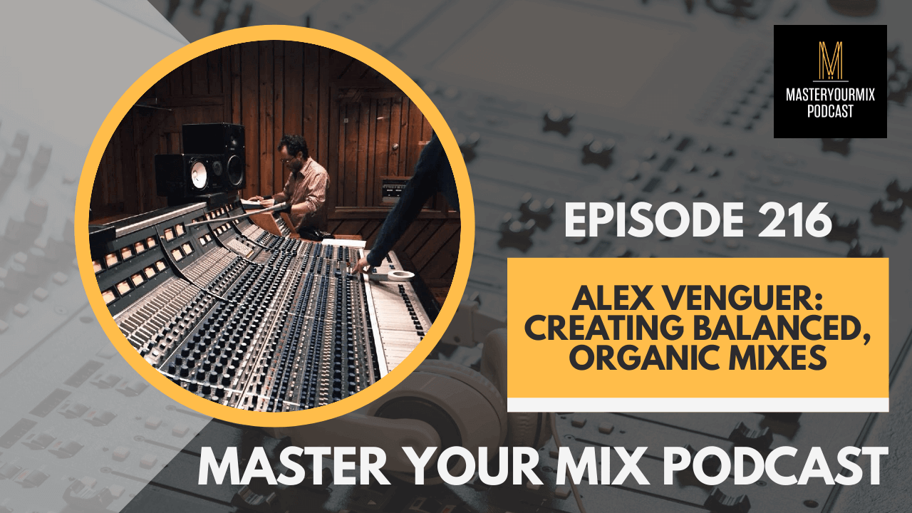 master your mix podcast, ep 216 alex venguer