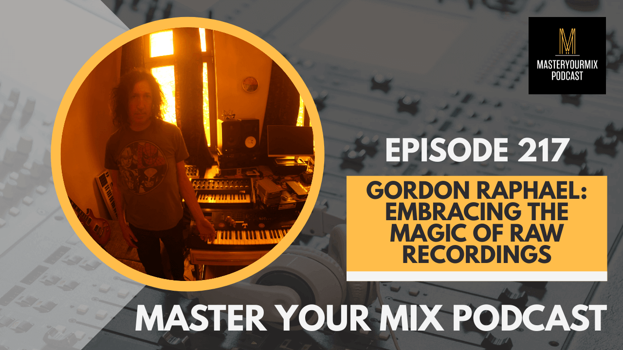 master your mix podcast, ep 217 gordon raphael