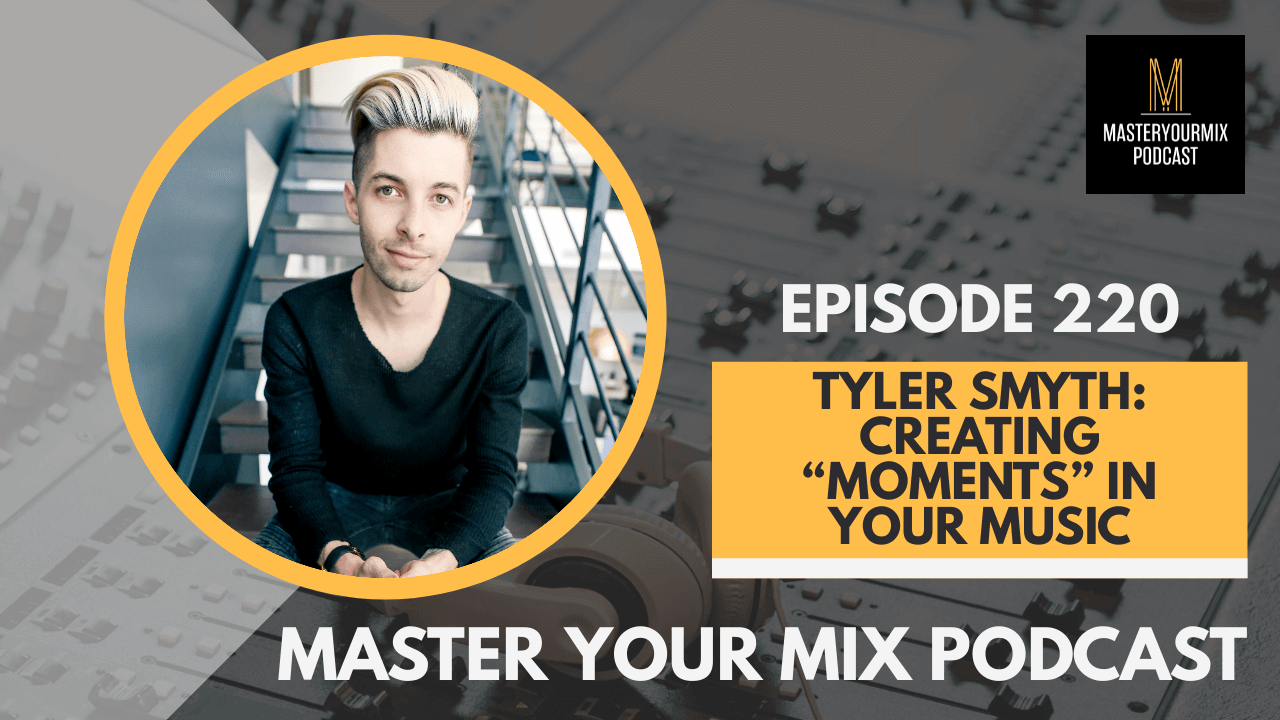 master your mix podcast, ep 220 tyler smyth