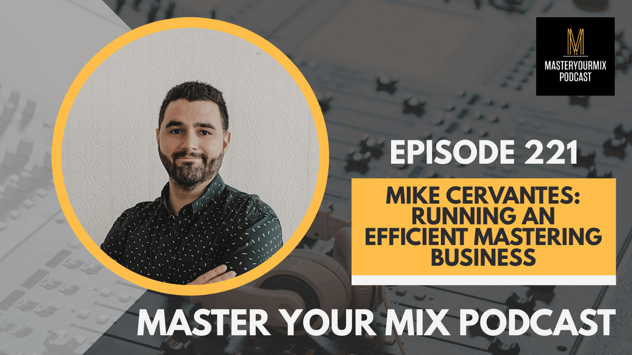 master your mix podcast, ep 221 mike cervantes