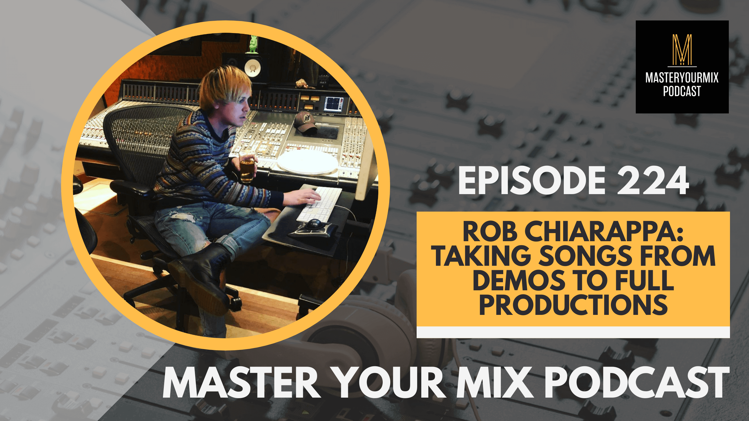 master your mix podcast, ep 224 rob chiarappa