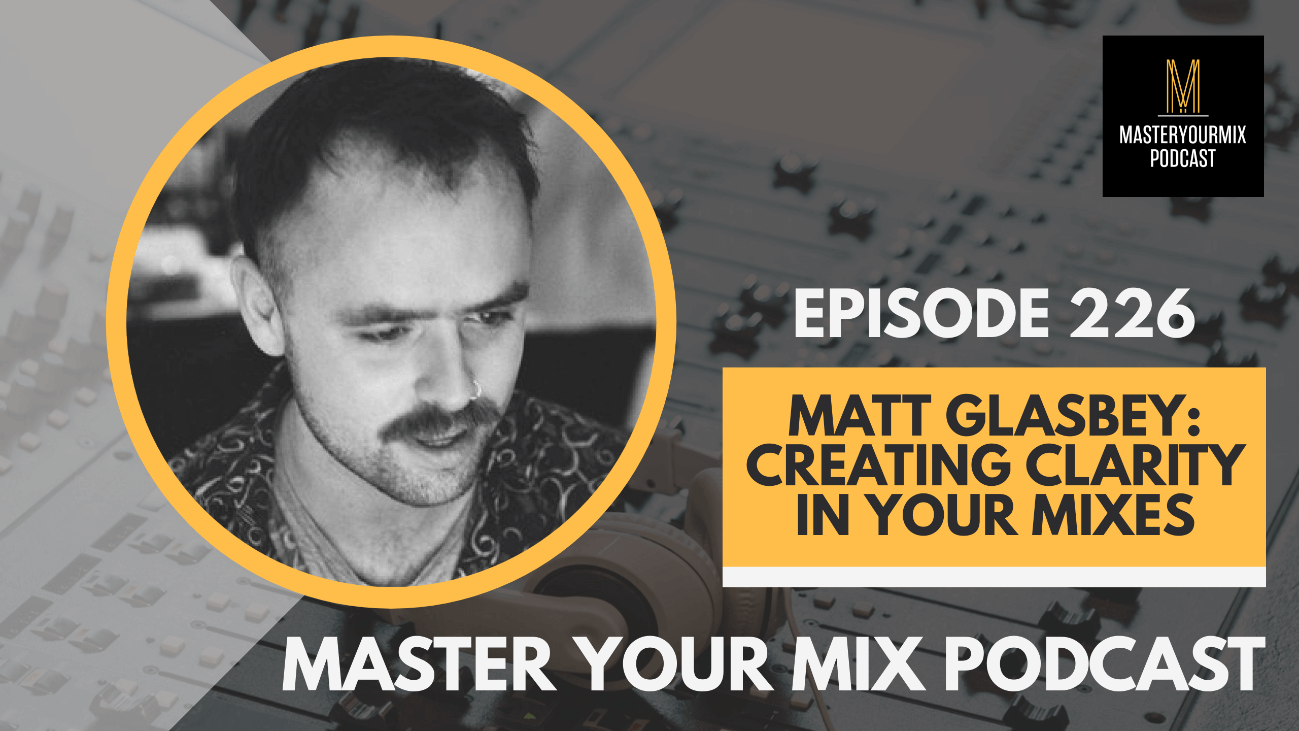 master your mix podcast, ep 226 matt glasbey